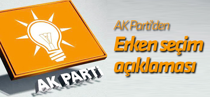 AK Parti'den flaş erken seçim açıklaması