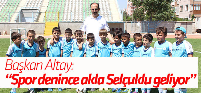 Başkan Altay: “Spor denince akla Selçuklu geliyor”