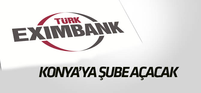 Türk Eximbank Konya'ya şube açacak