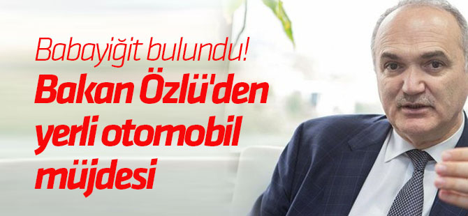Babayiğit bulundu! Bakan Özlü'den yerli otomobil müjdesi