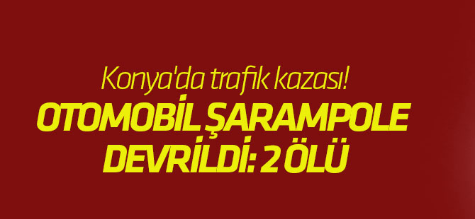 Konya'da trafik kazası! Otomobil şarampole devrildi: 2 ölü