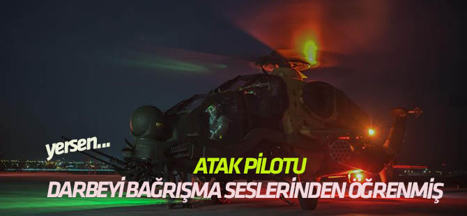 ATAK pilotu yarbay 'darbeyi bağrışmalar üzerine uyanınca' öğrenmiş
