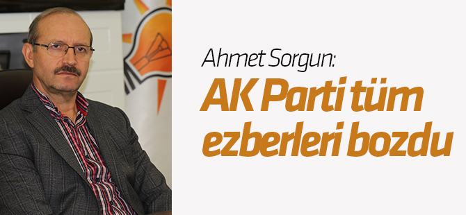 Sorgun: AK Parti tüm ezberleri bozdu