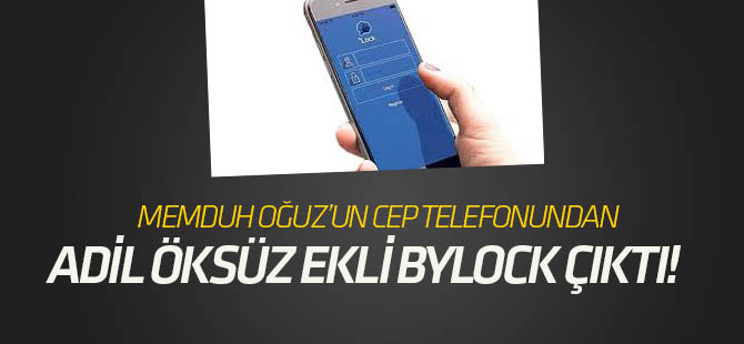 Memduh Oğuz'un cep telefonunda Adil Öksüz'ün de ekli olduğu "ByLock" çıktı