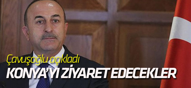 Bakan Çavuşoğlu açıkladı: Konya'yı ziyaret edecekler