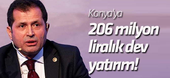 Konya'ya 206 milyon liralık dev yatırım!