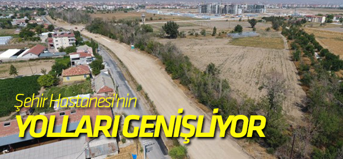 Şehir Hastanesi'nin yolları genişliyor