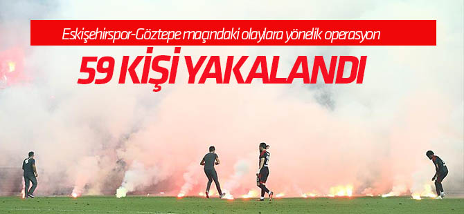 Eskişehirspor-Göztepe maçındaki olaylara yönelik operasyon: 59 gözaltı