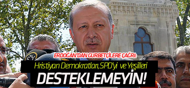 Cumhurbaşkanı Erdoğan'dan Almanya'daki Türklere çağrı: Hristiyan Demokratları, SPD'yi ve  Yeşilleri desteklemeyin