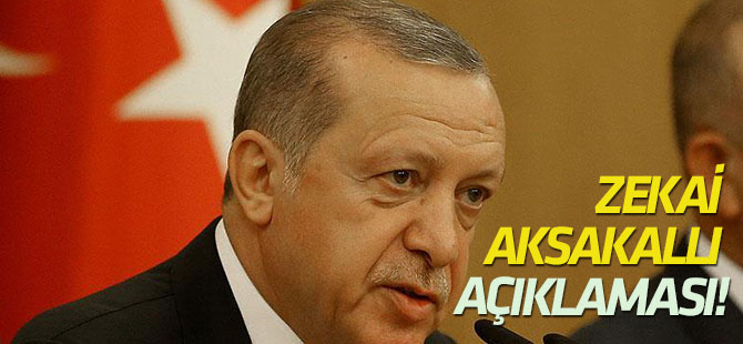 Cumhurbaşkanı Erdoğan'dan Zekai Aksakallı açıklaması