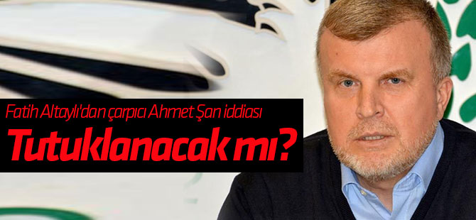 Fatih Altaylı'dan çarpıcı Ahmet Şan iddiası