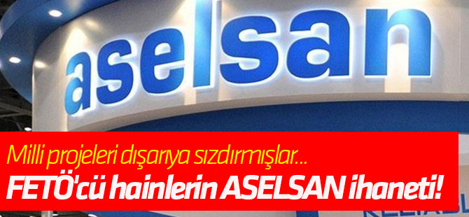 FETÖ'cü hainlerin ASELSAN ihaneti!