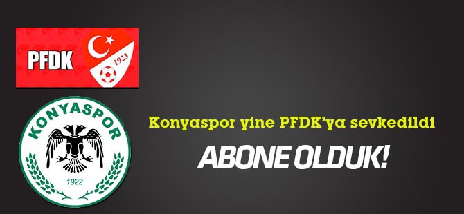 Atiker Konyaspor yine  PFDK'ya sevk edildi
