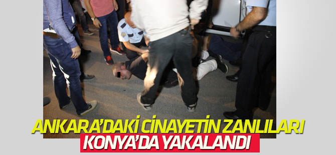 Ankara'da işlenen cinayetin zanlıları Konya'da yakalandı