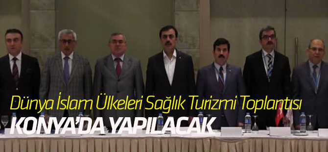 "2018 Dünya İslam Ülkeleri Sağlık Turizmi Konseyi"nin martta Konya'da yapılacak