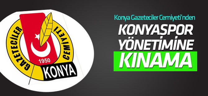 Konya Gazeteciler Cemiyeti Konyaspor yönetimini kınadı