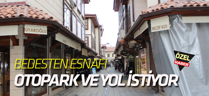 BEDESTEN ESNAFI OTOPARK VE YOL İSTİYOR