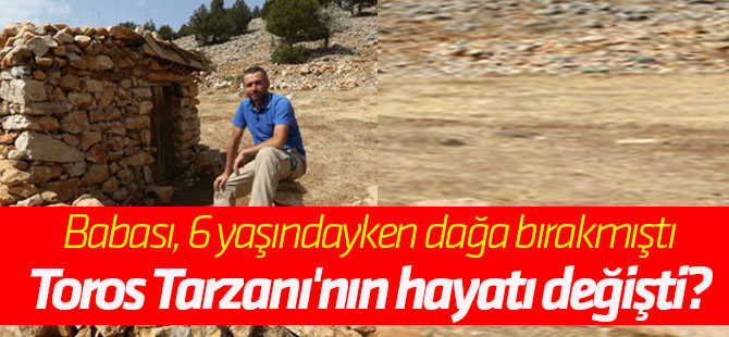 Toros Tarzanı'nın hayatı nasıl değişti?