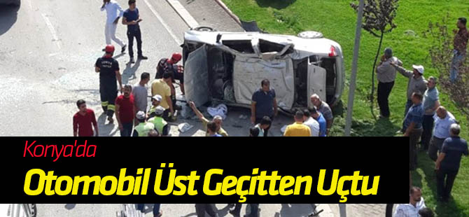 Konya'da Otomobil Üst Geçitten Uçtu