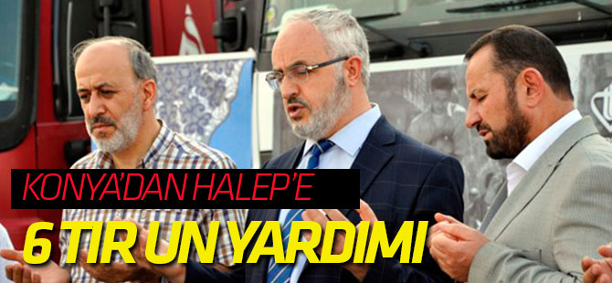 Konya'dan Halep’e 6 Tır Un Yardımı