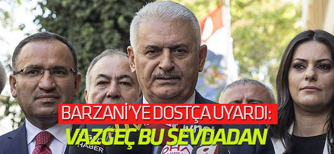 'Kuzey Irak yönetimi, Barzani, bu sevdadan, bu inattan vazgeçmelidir'