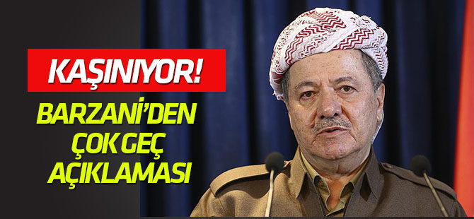 Barzani'den çok geç açıklaması!
