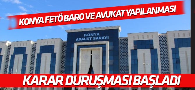 FETÖ Konya Barosu ve Avukat Yapılanması davasında "Karar" duruşması başladı