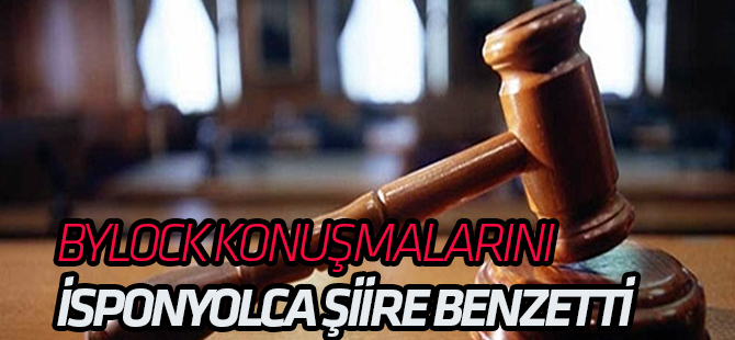 FETÖ sanığı "ByLock" çözümlerini İspanyolca şiire benzetti