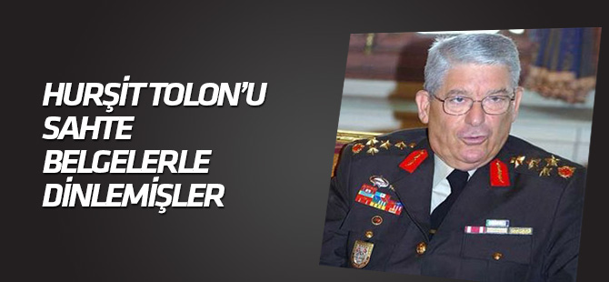 Hurşit Tolon'u sahte belgelerle dinlemişler