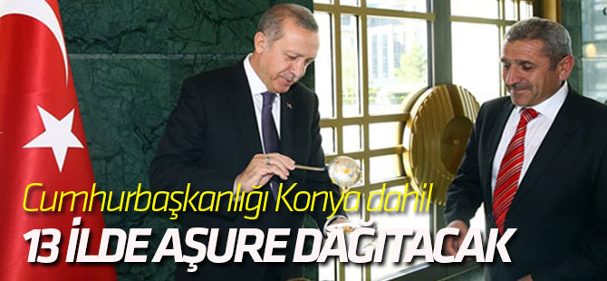 Cumhurbaşkanlığı Konya dahil 13 ilde aşure dağıtacak