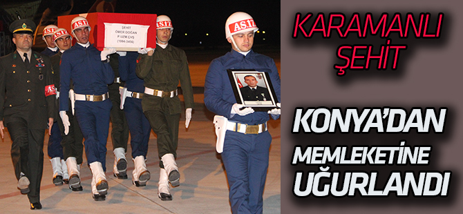 Karamanlı şehit asker Ömer Doğan’ın cenazesi Konya’ya getirildi
