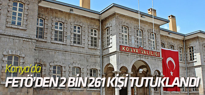 Konya'da Fetö/pdy Soruşturmalarında 2 Bin 261 Kişi Tutuklandı