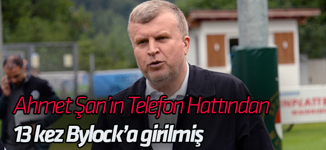 Şan’ın Telefon Hattından  13 kez Bylock’a Giriş Yapılmış