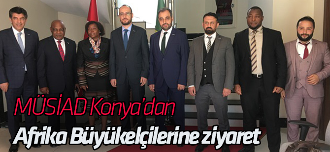 MÜSİAD Konya Şubesi’nden Afrika Büyükelçilere Ziyaret