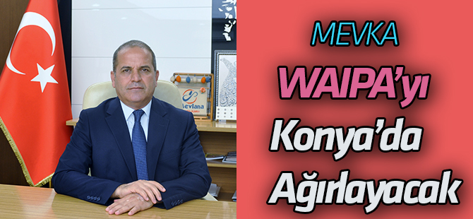 MEVKA, Dünya Yatırım ve Tanıtım Ajansları Birliği’ni Konya’da Ağırlayacak