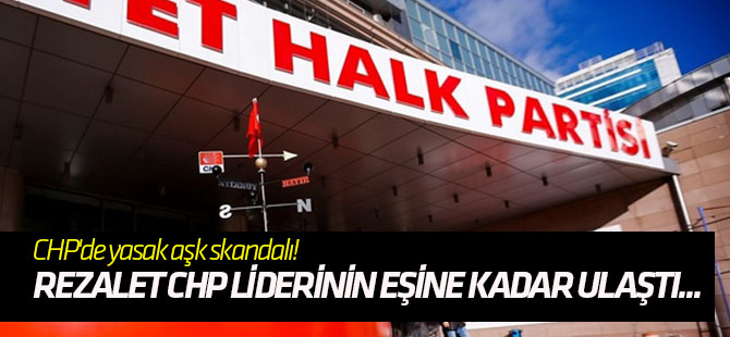 CHP'de yasak aşk skandalı! Rezalet CHP liderinin eşine kadar ulaştı...