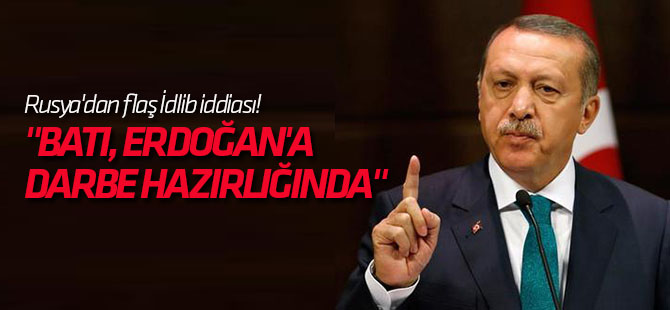 Rusya'dan flaş İdlib iddiası! "Batı, Erdoğan'a darbe hazırlığında"