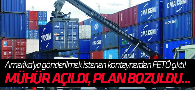 Amerika'ya gönderilmek istenen konteynerden FETÖ çıktı!