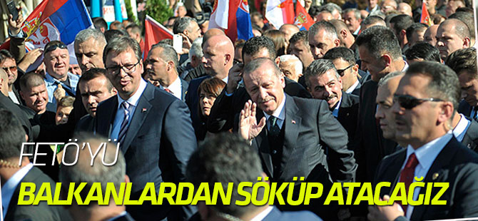 Erdoğan: FETÖ denilen bu ihanet çetesini Balkanlardan da söküp atacağız
