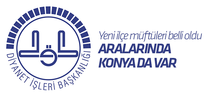 Yeni İlçe Müftülerin isim listesi: Aralarında Konya da var