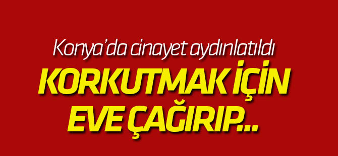 Gözünü Korkutmak İçin Eve Çağırdıkları Adamı Öldürmüşler