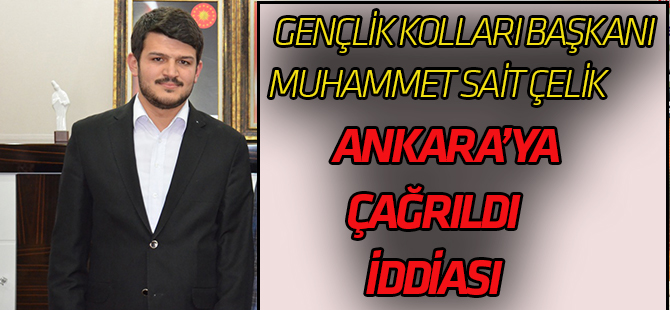 Gençlik Kolları Başkanı Ankara’ya çağrıldı