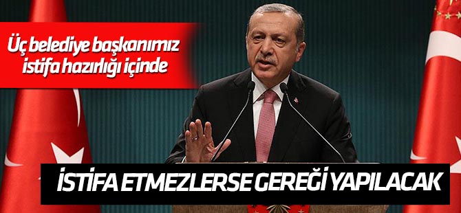 Cumhurbaşkanı Erdoğan: Üç belediye başkanımız istifaya hazırlanıyor