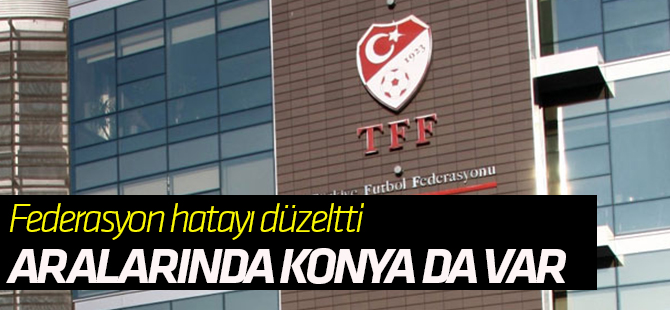 TFF hatayı düzeltti: Konya da var