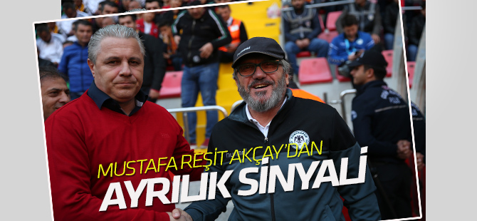Konyaspor'da, Mustafa Reşit Akçay'dan 'ayrılık' sinyali