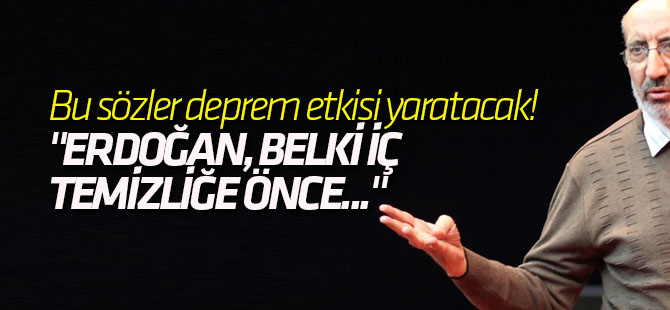 "Erdoğan, belki iç temizliğe önce kendine yakın medyadan başlamalı!"