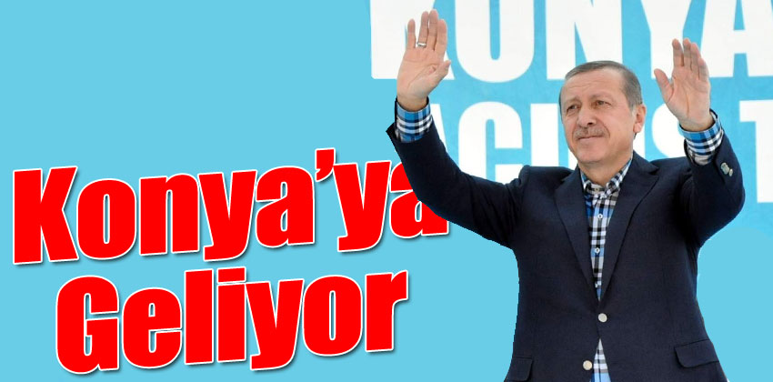Erdoğan Konya'ya geliyor