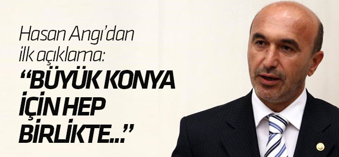 Hasan Angı'dan ilk açıklama: Büyük Konya sevdası için...