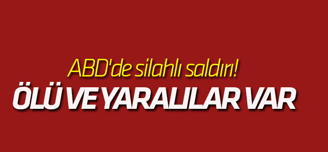 ABD'de silahlı saldırı! Ölü ve yaralılar var