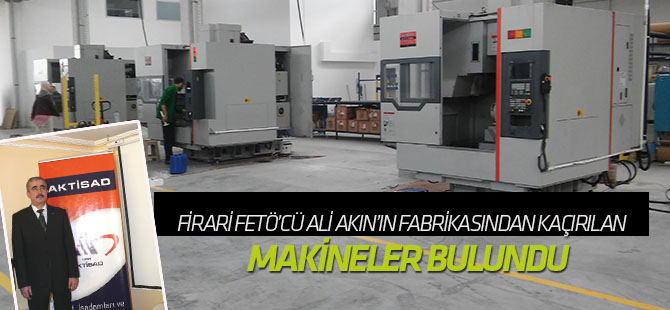 Firari FETÖ'cü Ali Akın'ın fabrikasından kaçırılan makineler bulundu